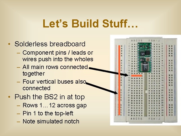 Let’s Build Stuff… • Solderless breadboard – Component pins / leads or wires push