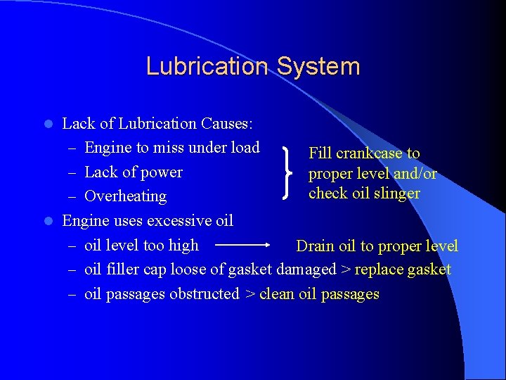 Lubrication System Lack of Lubrication Causes: – Engine to miss under load Fill crankcase
