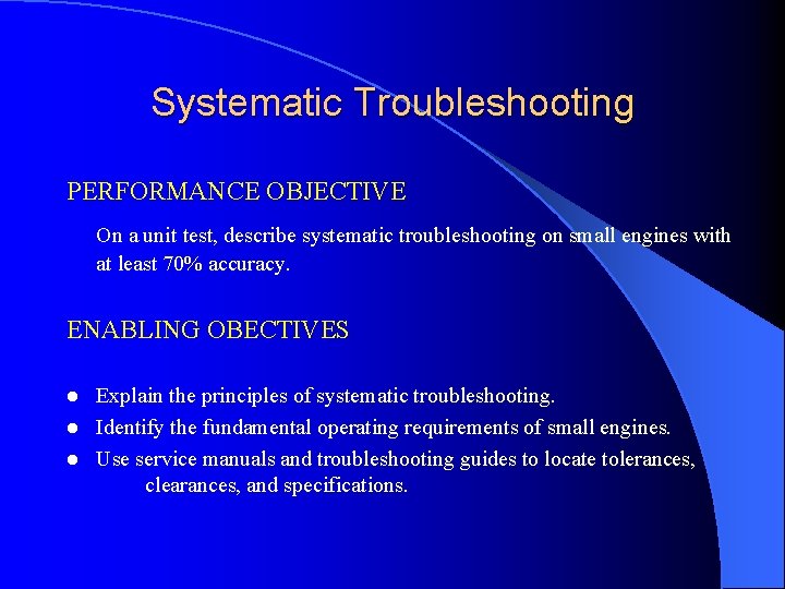 Systematic Troubleshooting PERFORMANCE OBJECTIVE On a unit test, describe systematic troubleshooting on small engines