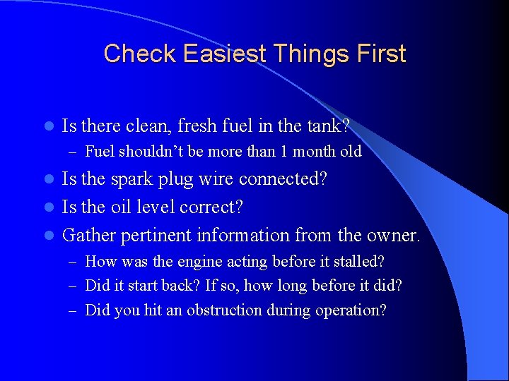 Check Easiest Things First l Is there clean, fresh fuel in the tank? –
