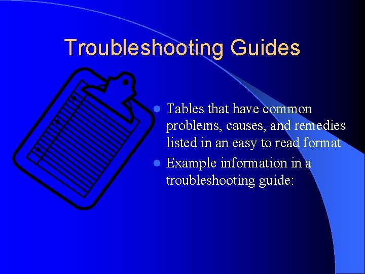 Troubleshooting Guides Tables that have common problems, causes, and remedies listed in an easy