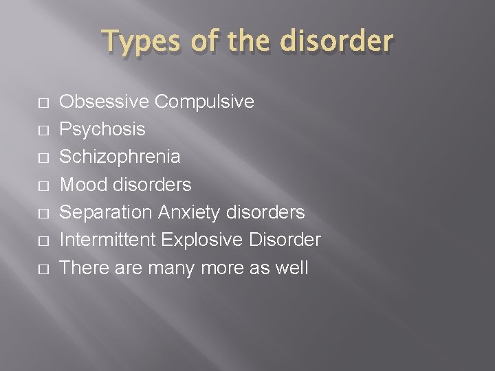 Types of the disorder � � � � Obsessive Compulsive Psychosis Schizophrenia Mood disorders