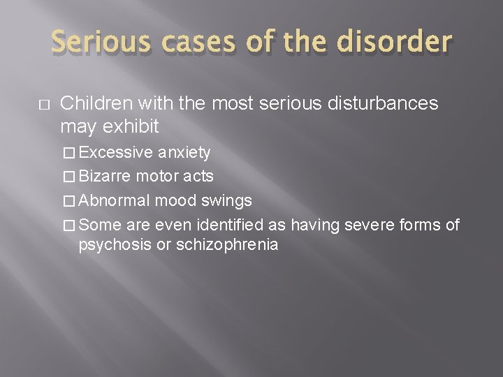 Serious cases of the disorder � Children with the most serious disturbances may exhibit