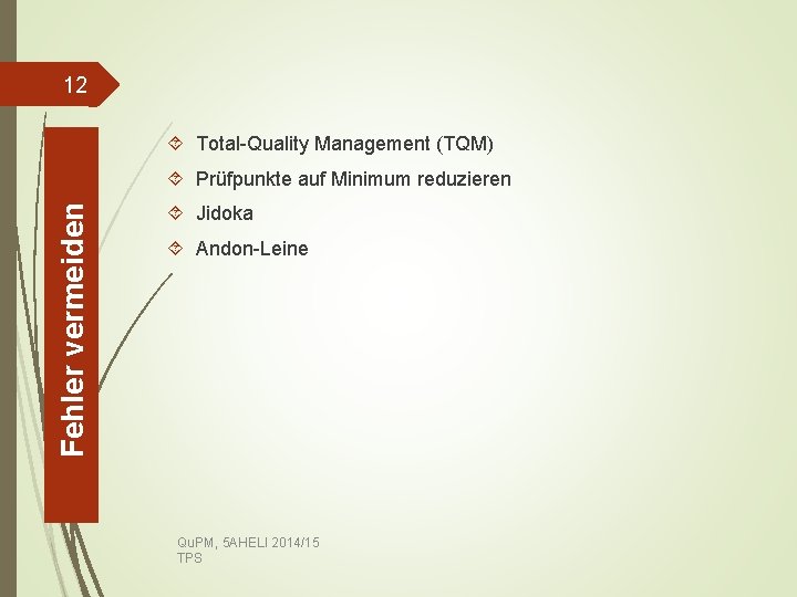 12 Total-Quality Management (TQM) Fehler vermeiden Prüfpunkte auf Minimum reduzieren Jidoka Andon-Leine Qu. PM,
