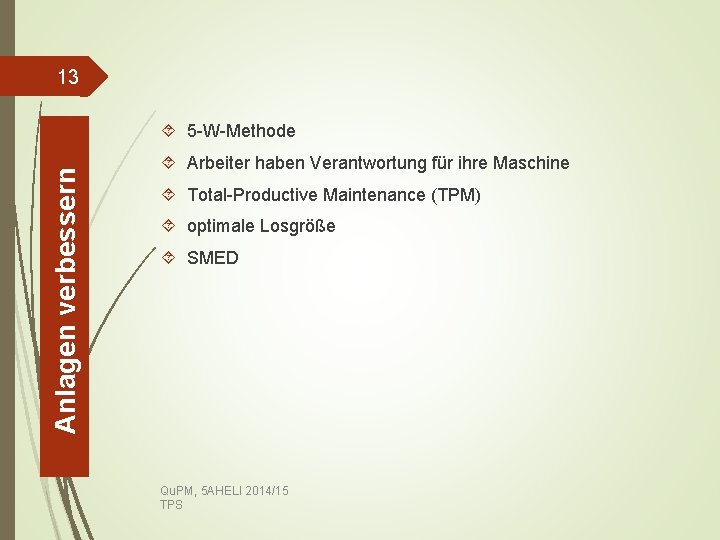 13 Anlagen verbessern 5 -W-Methode Arbeiter haben Verantwortung für ihre Maschine Total-Productive Maintenance (TPM)