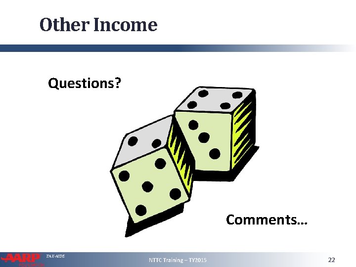 Other Income Questions? Comments… TAX-AIDE NTTC Training – TY 2015 22 