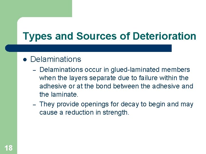 Types and Sources of Deterioration l Delaminations – – 18 Delaminations occur in glued-laminated