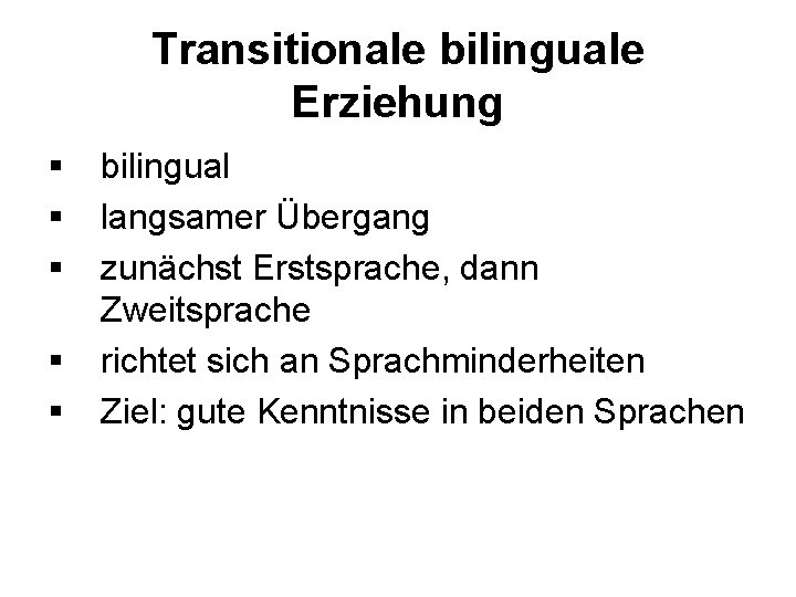 Transitionale bilinguale Erziehung § § § bilingual langsamer Übergang zunächst Erstsprache, dann Zweitsprache richtet