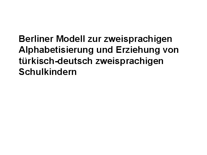 Berliner Modell zur zweisprachigen Alphabetisierung und Erziehung von türkisch-deutsch zweisprachigen Schulkindern 