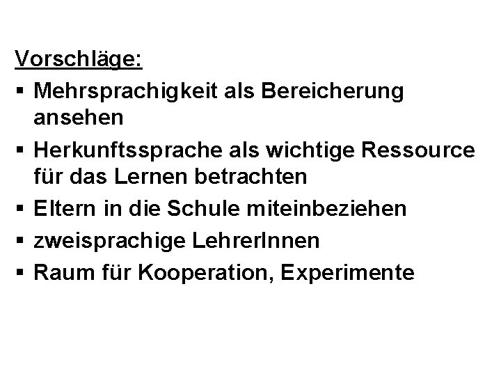 Vorschläge: § Mehrsprachigkeit als Bereicherung ansehen § Herkunftssprache als wichtige Ressource für das Lernen