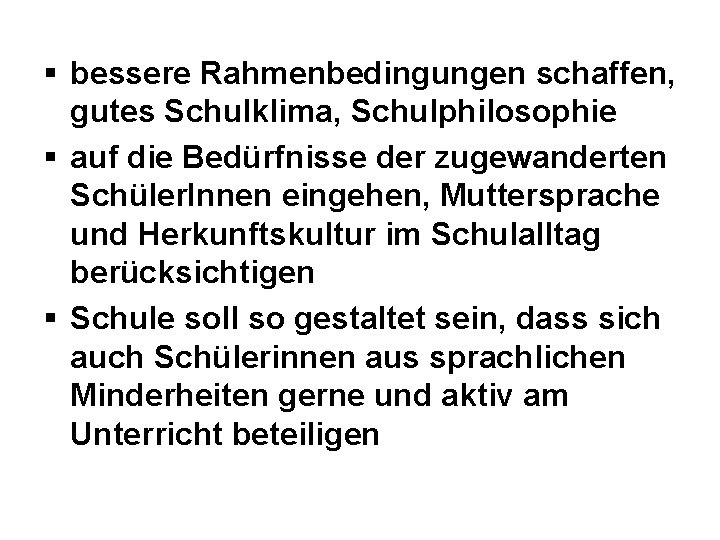 § bessere Rahmenbedingungen schaffen, gutes Schulklima, Schulphilosophie § auf die Bedürfnisse der zugewanderten Schüler.