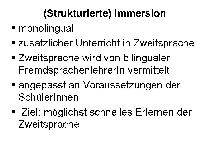 (Strukturierte) Immersion § monolingual § zusätzlicher Unterricht in Zweitsprache § Zweitsprache wird von bilingualer