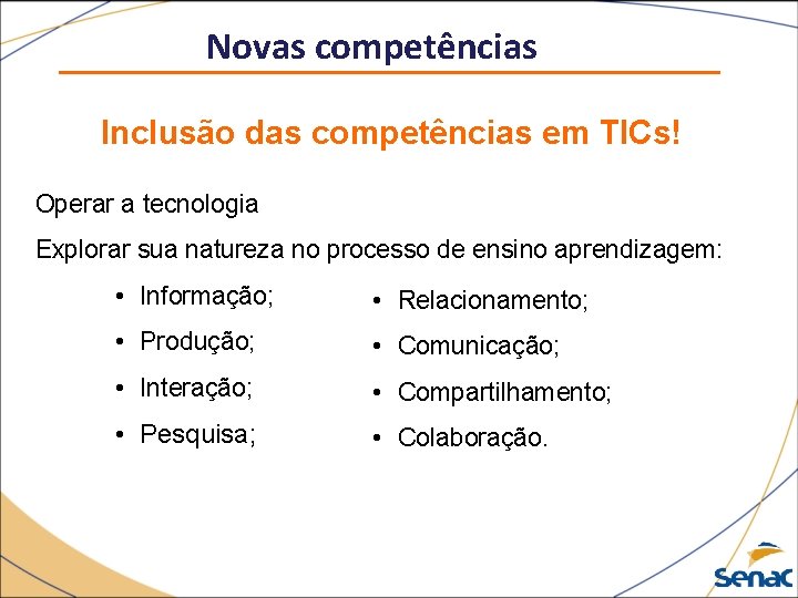 Novas competências Inclusão das competências em TICs! Operar a tecnologia Explorar sua natureza no