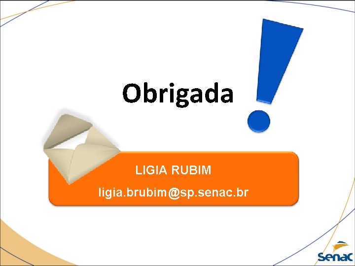Obrigada LIGIA RUBIM ligia. brubim@sp. senac. br 