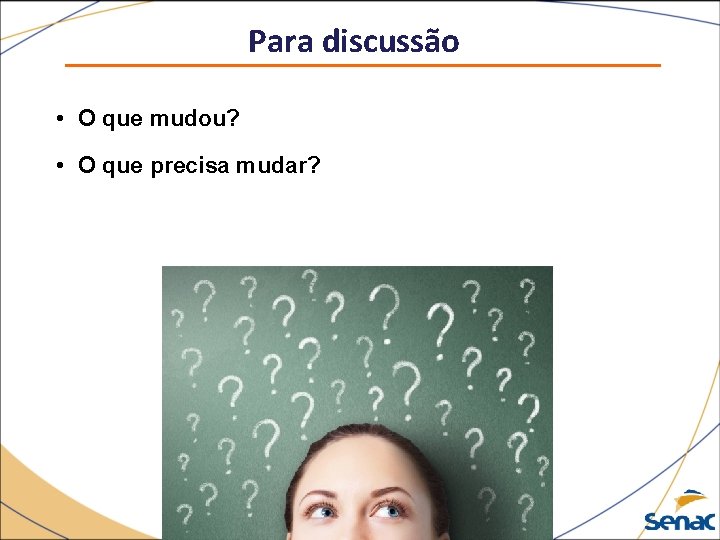 Para discussão • O que mudou? • O que precisa mudar? 