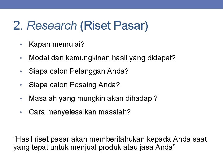 2. Research (Riset Pasar) • Kapan memulai? • Modal dan kemungkinan hasil yang didapat?