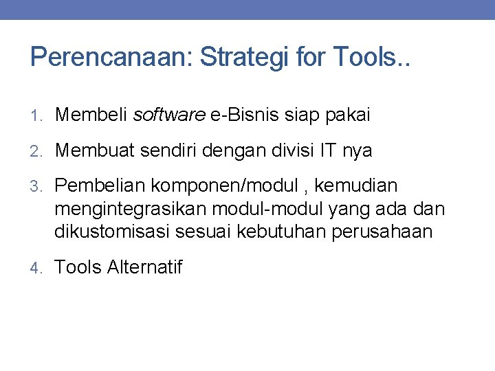 Perencanaan: Strategi for Tools. . 1. Membeli software e-Bisnis siap pakai 2. Membuat sendiri