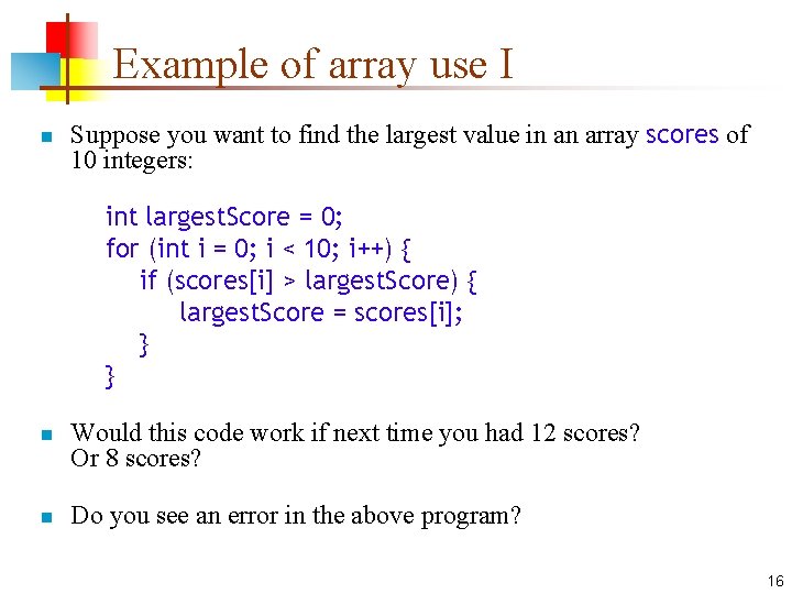 Example of array use I n Suppose you want to find the largest value