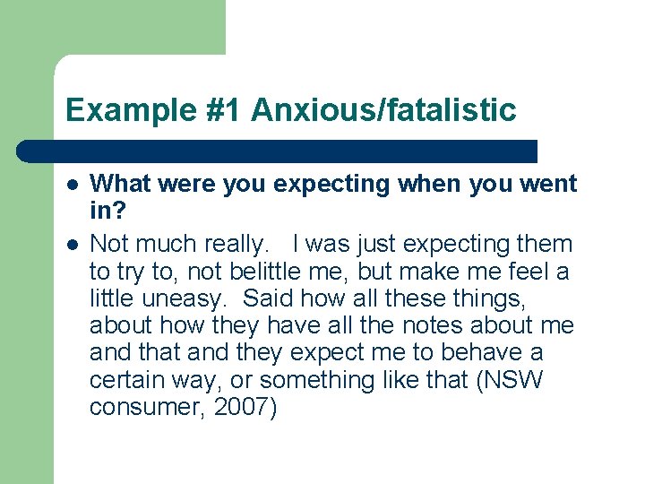 Example #1 Anxious/fatalistic l l What were you expecting when you went in? Not Example #1 Anxious/fatalistic l l What were you expecting when you went in? Not