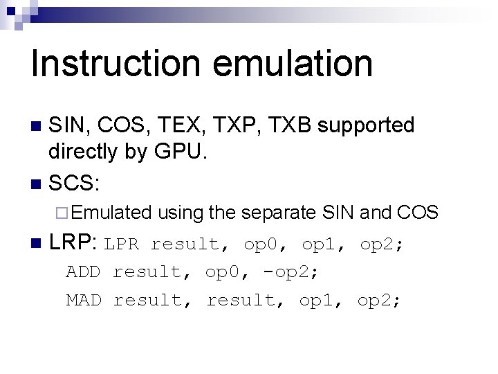 Instruction emulation SIN, COS, TEX, TXP, TXB supported directly by GPU. n SCS: n