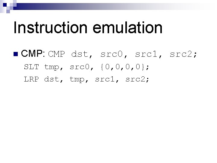 Instruction emulation n CMP: CMP dst, src 0, src 1, src 2; SLT tmp,