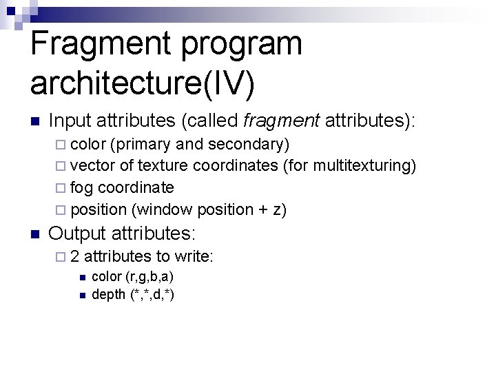 Fragment program architecture(IV) n Input attributes (called fragment attributes): ¨ color (primary and secondary)