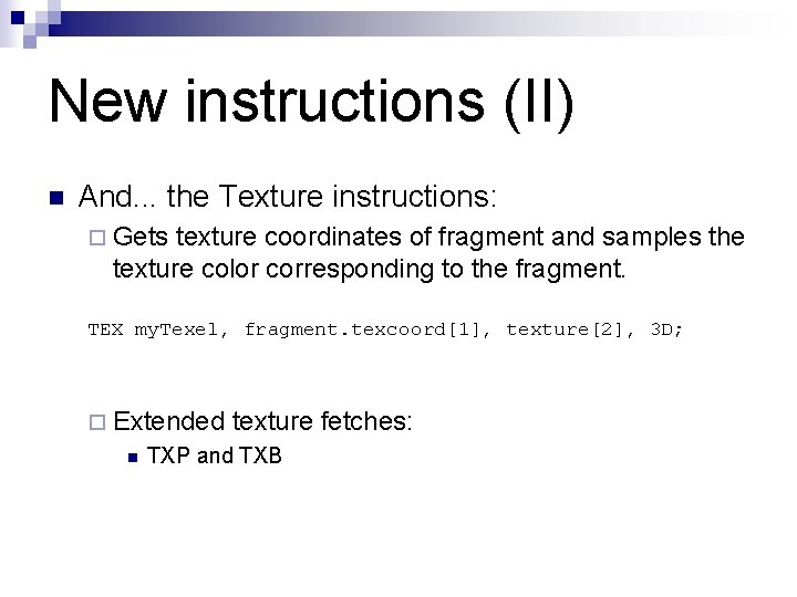 New instructions (II) n And. . . the Texture instructions: ¨ Gets texture coordinates