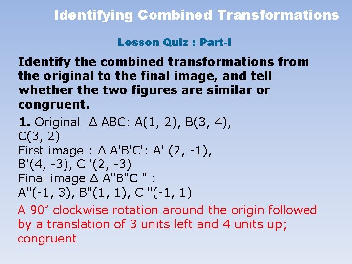 Identifying Combined Transformations Lesson Quiz : Part-I Identify the combined transformations from the original