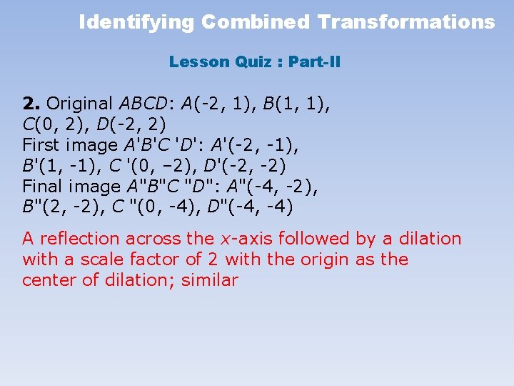 Identifying Combined Transformations Lesson Quiz : Part-II 2. Original ABCD: A(-2, 1), B(1, 1),