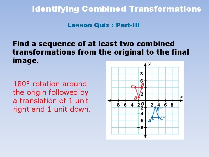 Identifying Combined Transformations Lesson Quiz : Part-III Find a sequence of at least two