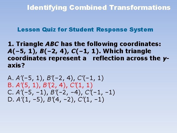 Identifying Combined Transformations Lesson Quiz for Student Response System 1. Triangle ABC has the