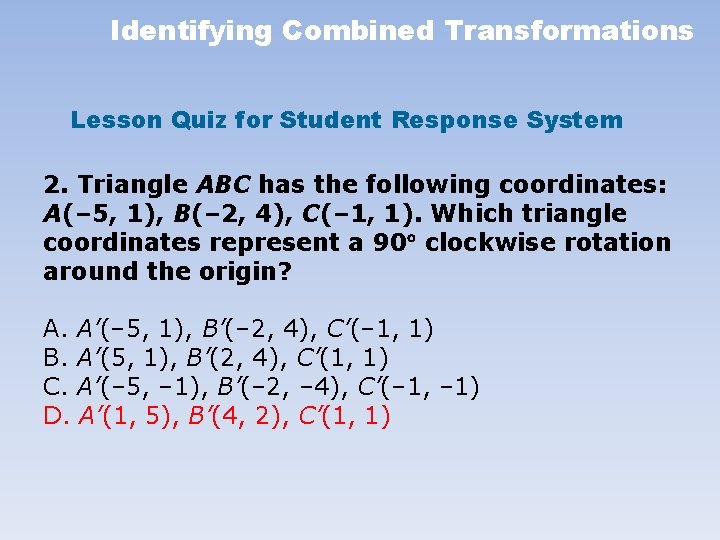 Identifying Combined Transformations Lesson Quiz for Student Response System 2. Triangle ABC has the