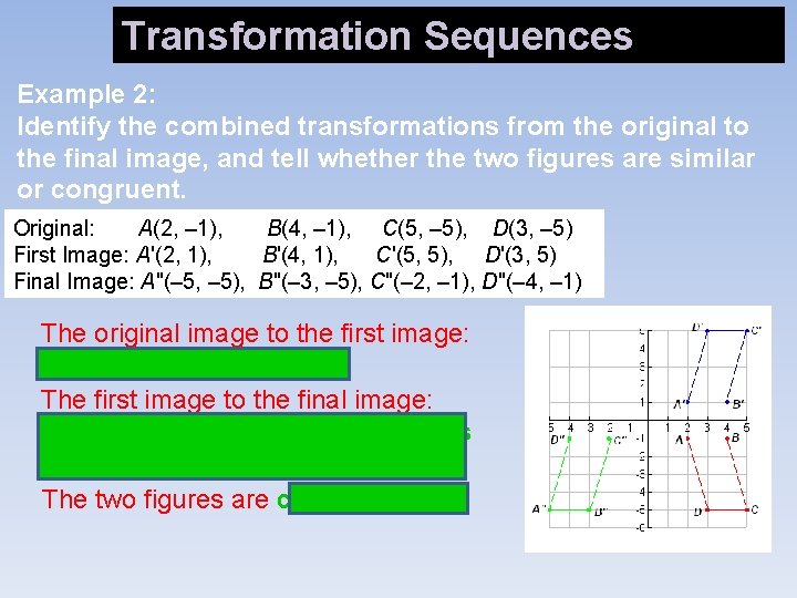 Identifying Combined Transformations Transformation Sequences Example 2: Identify the combined transformations from the original