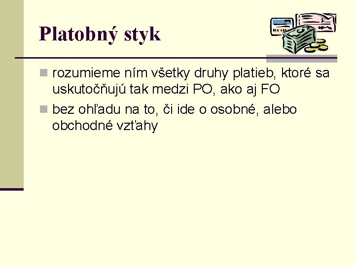 Platobný styk n rozumieme ním všetky druhy platieb, ktoré sa uskutočňujú tak medzi PO,