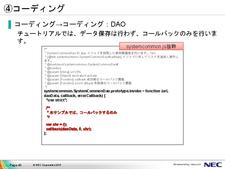 ④コーディング ▐ コーディング→コーディング：DAO チュートリアルでは、データ保存は行わず、コールバックのみを行いま す。 systemcommon. js抜粋 /** * System. Common. Dao の ajax