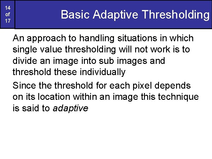 14 of 17 Basic Adaptive Thresholding An approach to handling situations in which single