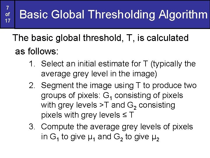 7 of 17 Basic Global Thresholding Algorithm The basic global threshold, T, is calculated