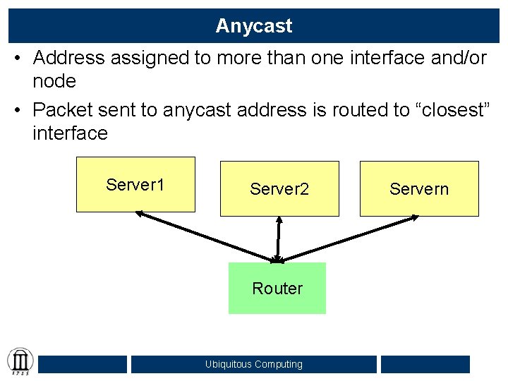 Anycast • Address assigned to more than one interface and/or node • Packet sent
