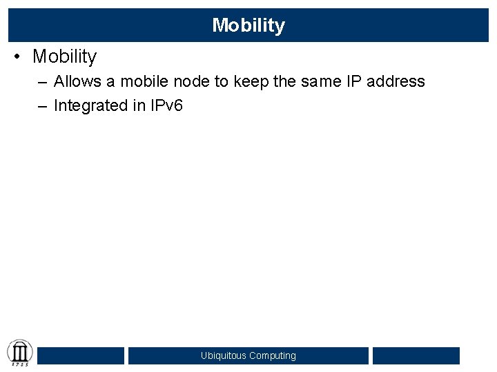 Mobility • Mobility – Allows a mobile node to keep the same IP address