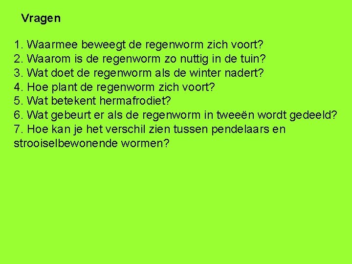 Vragen 1. Waarmee beweegt de regenworm zich voort? 2. Waarom is de regenworm zo