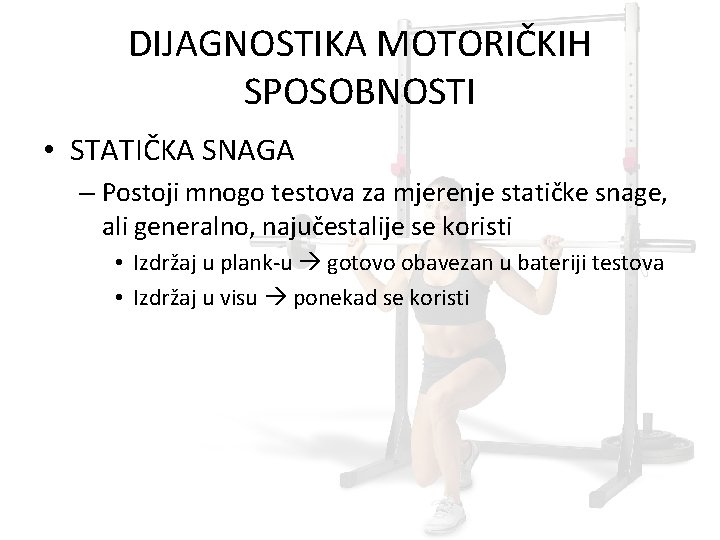 DIJAGNOSTIKA MOTORIČKIH SPOSOBNOSTI • STATIČKA SNAGA – Postoji mnogo testova za mjerenje statičke snage,