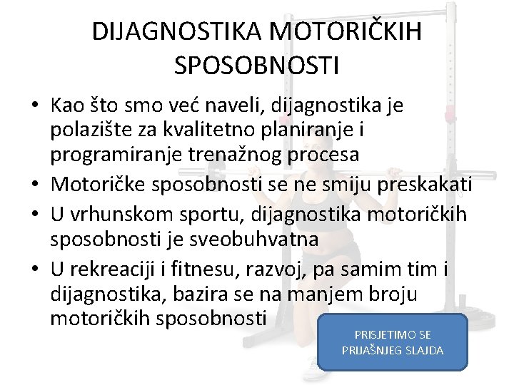 DIJAGNOSTIKA MOTORIČKIH SPOSOBNOSTI • Kao što smo već naveli, dijagnostika je polazište za kvalitetno