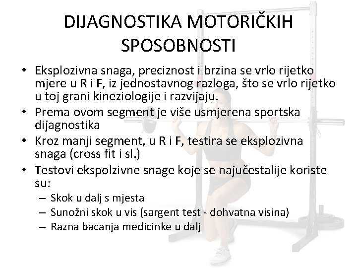 DIJAGNOSTIKA MOTORIČKIH SPOSOBNOSTI • Eksplozivna snaga, preciznost i brzina se vrlo rijetko mjere u