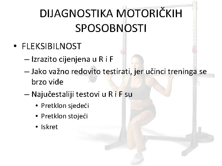 DIJAGNOSTIKA MOTORIČKIH SPOSOBNOSTI • FLEKSIBILNOST – Izrazito cijenjena u R i F – Jako