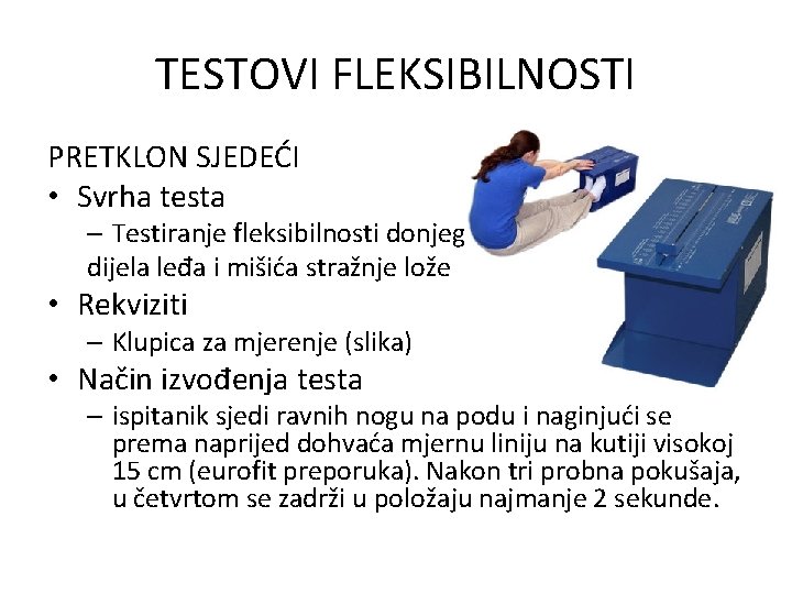 TESTOVI FLEKSIBILNOSTI PRETKLON SJEDEĆI • Svrha testa – Testiranje fleksibilnosti donjeg dijela leđa i