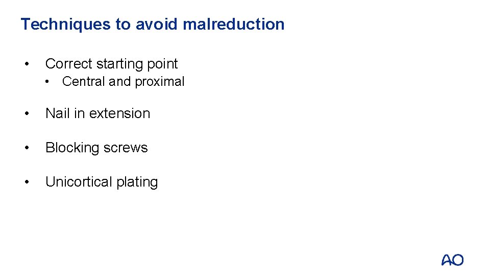 Techniques to avoid malreduction • Correct starting point • Central and proximal • Nail