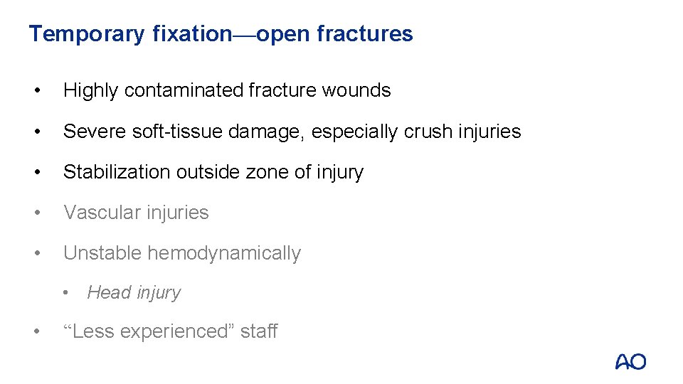 Temporary fixation—open fractures • Highly contaminated fracture wounds • Severe soft-tissue damage, especially crush