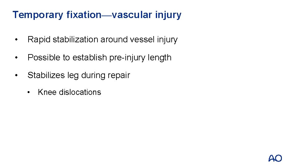 Temporary fixation—vascular injury • Rapid stabilization around vessel injury • Possible to establish pre-injury