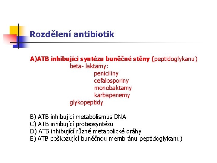 Rozdělení antibiotik A)ATB inhibující syntézu buněčné stěny (peptidoglykanu) beta- laktamy: peniciliny cefalosporiny monobaktamy karbapenemy