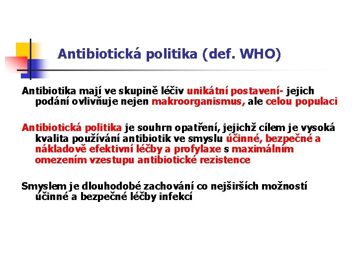  Antibiotická politika (def. WHO) Antibiotika mají ve skupině léčiv unikátní postavení- jejich podání